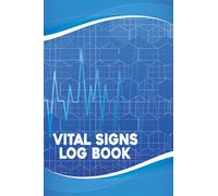 Vital Signs Log Book: Perfect Journal for Tracking Weight, Track blood pressure, Heart Rate, Blood Pressure Oxygen Level, Blood Sugar, Temperature for Progress Physical Wellness