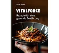 Vitalforge, Rezepte für eine gesunde Ernährung: für moderne Männer und moderne Frauen