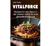 VITALFORGE Rezepte: Rezepte für den Mann in der zweiten Hälfte für eine gesunde Ernährung