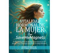 Vitalidad Hormonal de la Mujer con SaveMeMagnets: 27 Días de Recalibración Biomagnética Natural para la Energía Vital, la Armonía Emocional y la Salud ... Recalibración Biomagnética de SaveMeMagnets)