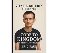 VITALIK BUTERIN: CODE TO KINGDOM: THE RELUCTANT VISIONARY