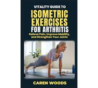 Vitality Guide to Isometric Exercise for Arthritis: Relieve Pain, Improve Mobility, and Strengthen Your Joints (Vitality Guides)