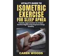 Vitality Guide To Isometric Exercise For Sleep Apnea: Holistic Approaches to Unlock Restful Nights and Improve Sleep Quality