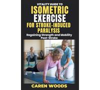 Vitality Guide To Isometric Exercise For Stroke-Induced Paralysis: Regaining Strength and Mobility Post-Stroke: 16 (Vitality Guides)