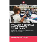 VITALIZAR A EDUCAÇÃO PARA O AVANÇO TECNOLÓGICO: Coletânea de artigos em Educação Matemática, Ciências e Humanidades