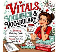 Vitals, Violence & Vocabulary: A Sweary Coloring Book Inspired by the Things Nurses Wish They Could Say- Ideal for Female Nurses That Have Had Enough of Their Job
