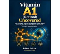 Vitamin A1 (Retinol) Uncovered: The Complete, Science-Backed Guide to Eye Health, Immunity, Skin Renewal, Deficiency Prevention, and Safe Supplementation (The Vitamin A Blueprint)
