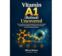 Vitamin A1 (Retinol) Uncovered: The Complete, Science-Backed Guide to Eye Health, Immunity, Skin Renewal, Deficiency Prevention, and Safe Supplementation (The Vitamin A Blueprint)