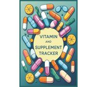 Vitamin and Supplement Tracker Log Book: Daily Wellness Journal to Track Vitamins, Supplements, Dosage And Health Goals | 120 pages | 6x9 inches