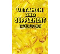 VITAMIN AND SUPPLEMENT TRACKER LOG BOOK: Daily Wellness Journal to Track Vitamins, Supplements, Dosage And Health Goals - Ideal for Nutrition, Fitness And Self-Care Planning