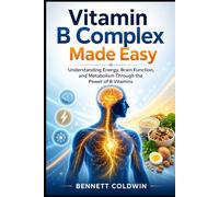Vitamin B Complex Made Easy: Understanding Energy, Brain Function, and Metabolism Through the Power of B Vitamins