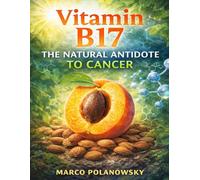 Vitamin B17: The Natural Antidote to Cancer
