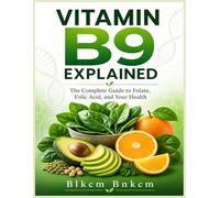 Vitamin B9 Explained: The Complete Guide to Folate, Folic Acid, and Your Health