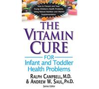 Vitamin Cure for Infant and Toddler Health Problems: How to Prevent and Treat Young Children's Health Problems Using Nutrition and Vitamin Supplementation (The Vitamin Cure)