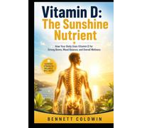 Vitamin D: The Sunshine Nutrient: How Your Body Uses Vitamin D for Strong Bones, Mood Balance, and Overall Wellness