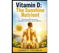 Vitamin D: The Sunshine Nutrient: How Your Body Uses Vitamin D for Strong Bones, Mood Balance, and Overall Wellness