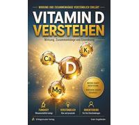 Vitamin D verstehen: Zusammenhänge, Wirkmechanismen und Einordnung von K₂, Calcium und Magnesium - fundiert erklärt, wissenschaftlich belegt, verständlich aufbereitet