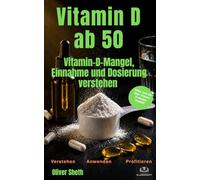 Vitamin D3 ab 50: Vitamin-D-Mangel, Einnahme und Dosierung verstehen - mit K2, Magnesium, Knochen und Immunsystem (Healthy Aging ab 50)