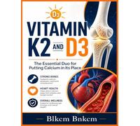 Vitamin K2 and D3: The Essential Duo for Putting Calcium in Its Place (Your Bones, Not Your Arteries) (The Vitamin K Blueprint)