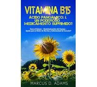 Vitamina B15 - Ácido Pangámico: ¿Un poderoso medicamento suprimido?: Cura al Cáncer - Desintoxicación del Cuerpo - Ayuda para el Dolor de Nervios y Enfermedad de Corazón?