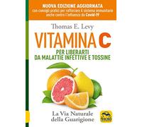 Vitamina C. Per liberarti da malattie infettive e tossine. La via naturale della guarigione (La biblioteca del benessere)