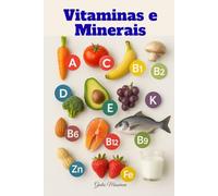 Vitaminas e Minerais: Tudo o que Você Precisa Saber Sobre Suplementos para uma Vida Melhor Todos os Dias