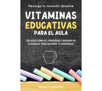 VITAMINAS EDUCATIVAS PARA EL AULA: 100 dosis simples, poderosas y basadas en evidencia para mejorar tu enseñanza