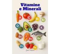 Vitamine e Minerali: Tutto Quello che Devi Sapere sugli Integratori per Vivere Meglio ogni Giorno