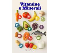 Vitamine e Minerali: Tutto Quello che Devi Sapere sugli Integratori per Vivere Meglio ogni Giorno