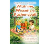 Vitamine, Wissen und Küchenspaß: Das große Ernährungs-Rätselbuch für kleine Küchenchefs mit tollen Rezepten zum Nachmachen für Eltern und Kinder ab 6 Jahren