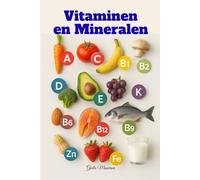 Vitaminen en Mineralen: Alles wat je Moet Weten over Supplementen Voor een Beter Leven, Elke Dag