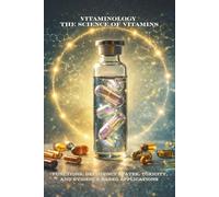 Vitaminology The Science of Vitamins: Functions, Deficiency States, Toxicity, and Evidence-Based Applications