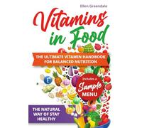 Vitamins in Food: The Natural Way to Stay Healthy: The Ultimate Vitamin Handbook for Balanced Nutrition (Essential Nutrition Guides)