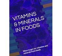 VITAMINS & MINERALS IN FOODS: Ways to get our vitamins and minerals from foods.