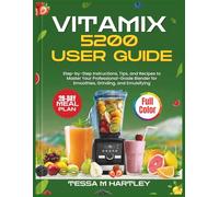 VITAMIX 5200 USER GUIDE: Step-by-Step Instructions, Tips, and Recipes to Master Your Professional-Grade Blender for Smoothies, Grinding, and Emulsifying (Master Your Kitchen Tools)