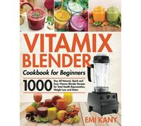Vitamix Blender Cookbook for Beginners: 1000-Day All-Natural, Quick and Easy Vitamix Blender Recipes for Total Health Rejuvenation, Weight Loss and Detox