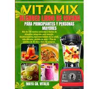 Vitamix Blender Libro de cocina para Principiantes y Personas Mayores: Más de 170 recetas naturales y fáciles de alimentos integrales para energía, ... pérdida de peso + Plan de comidas de 35