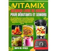 Vitamix Blender Livre de cuisine pour débutants et seniors: 170+ recettes naturelles et faciles à base d’aliments complets pour l’énergie, la détox, ... de poids + plan de repas complet de 35 jours