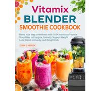 Vitamix Blender smoothie Cookbook: Blend Your Way to Wellness with 185+ Nutritious Vitamix Smoothies to Energize, Detoxify, Support Weight Loss, Boost Immunity, and Delight Kids