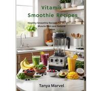 Vitamix Smoothie Recipes: Healthy Smoothie Recipes for Weight Loss Muscle Gain and Natural Detox