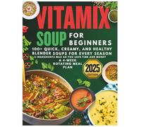 Vitamix Soup for Beginners: 100+ Quick, Creamy, and Healthy Blender Soups for Every Season