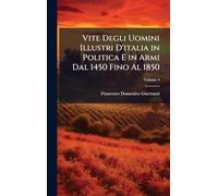 Vite Degli Uomini Illustri D'italia in Politica E in Armi Dal 1450 Fino Al 1850