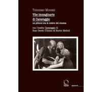 Vite immaginarie di Caravaggio. Un pittore tra le ombre del cinema. Con l’inedito Caravaggio di Suso Cecchi D’Amico ed Enrico Medioli (Sguardi)