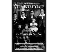 Vite Intrecciate: La Trama del Destino: Volume 3 - Romanzo di Famiglia (Saga familiare ispirata a una storia vera) (Vite Intrecciate - La Collana)