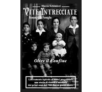 Vite Intrecciate: Oltre il Confine: Volume 2 - Romanzo di Famiglia (Saga familiare ispirata a una storia vera) (Vite Intrecciate - La Collana)