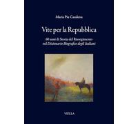 Vite per la Repubblica. 60 anni di storia del Risorgimento nel «Dizionario Biografico degli Italiani» (I libri di Viella)