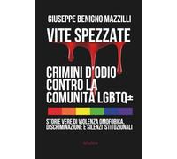 VITE SPEZZATE - CRIMINI D’ODIO CONTRO LA COMUNITÀ LGBTQ+: Storie Vere di Violenza Omofobica, Discriminazione e Silenzi Istituzionali (Realmente Accaduto)