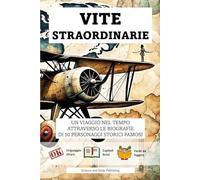 VITE STRAORDINARIE 50 BREVI BIOGRAFIE DI PERSONAGGI STORICI FAMOSI: UNA RACCOLTA AVVINCENTE DI VITE STRAORDINARIE CHE HANNO INFUENZATO L’INTERA ... PER STIMOLARE LA CURIOSITA' DEI VOSTRI FIGLI)