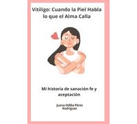 Vitilígo: Cuando la Piel Habla lo que el Alma Calla: Mi Historia de Sanación , Fe y Aceptación