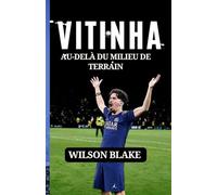 VITINHA : AU-DELÀ DU MILIEU DE TERRAIN: Résilience, humilité et la création d'une star moderne (Football Journeys: From Rising Stars to Global Icons)